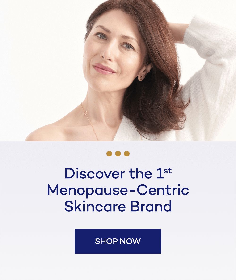 Discover the 1st menopause-centric skincare brand. Shop now.